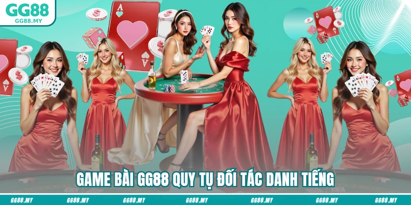 Game bài GG88 quy tụ đối tác danh tiếng