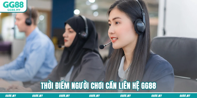 Thời điểm người chơi cần liên hệ GG88
